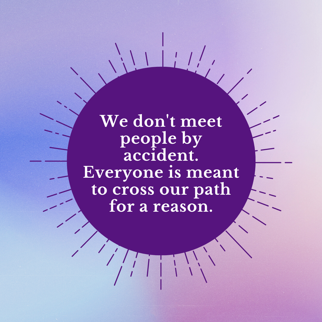 We don't meet people by accident. Everyone is meant to cross our path for a reason. Beth Whitley